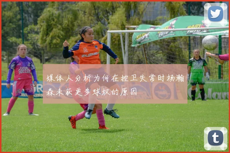 媒体人分析为何在控卫失常时杨瀚森未获更多球权的原因
