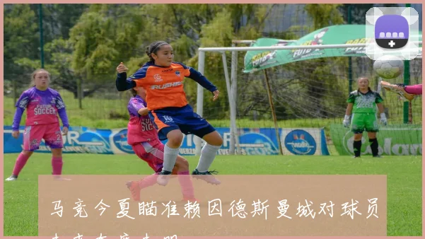 马竞今夏瞄准赖因德斯曼城对球员未来态度未明