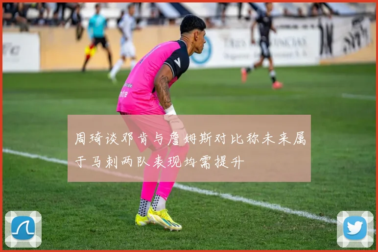 周琦谈邓肯与詹姆斯对比称未来属于马刺两队表现均需提升