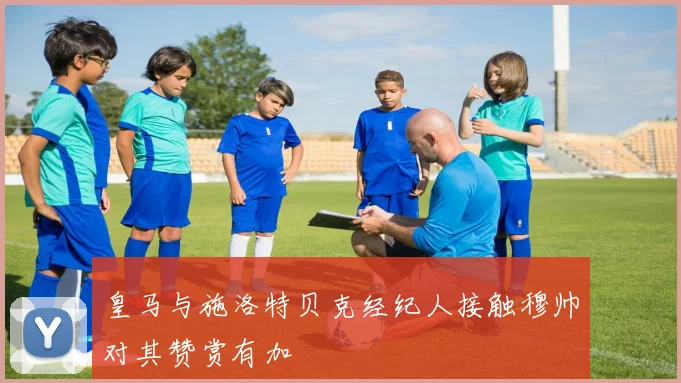 皇马与施洛特贝克经纪人接触穆帅对其赞赏有加